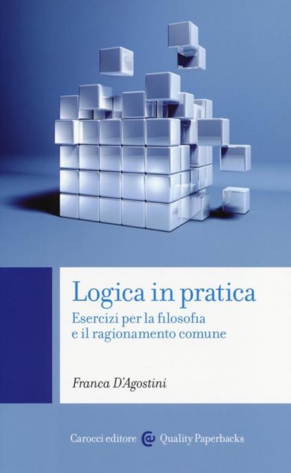 Logica in pratica. Esercizi per la filosofia e il ragionamento comune -  Franca D'Agostini - copertina