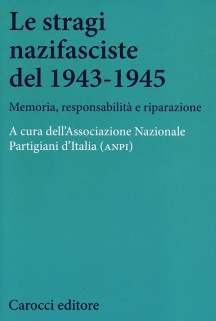 Le stragi nazifasciste del 1943-1945. Memoria, responsabilità e riparazione - copertina