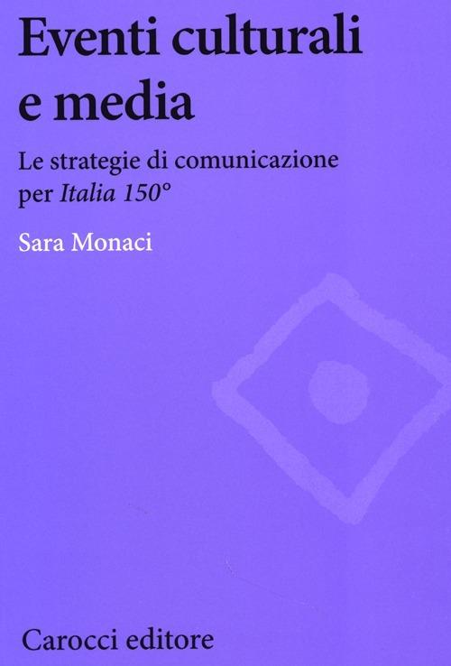 Eventi culturali e media. Le strategie di comunicazione per «Italia 150» -  Sara Monaci - copertina