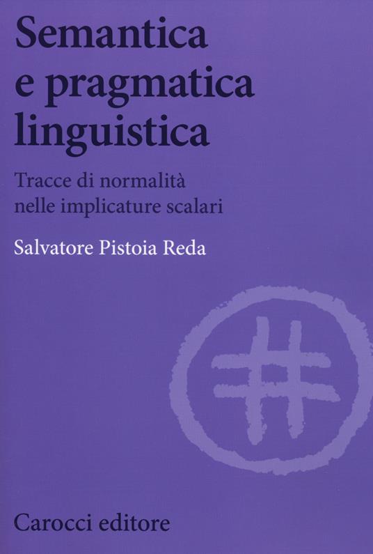 Semantica e pragmatica linguistica. Tracce di normalità nelle implicature scalari -  Salvatore Pistoia Reda - copertina