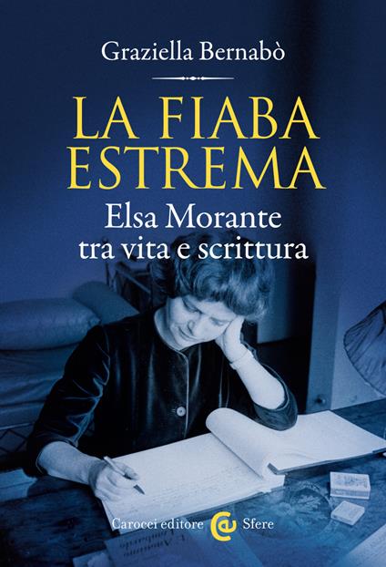 La fiaba estrema. Elsa Morante tra vita a scrittura - Graziella Bernabò - ebook