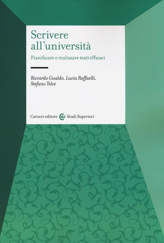 Scrivere all'università. Pianificare e realizzare testi efficaci - Riccardo Gualdo,Lucia Raffaelli,Stefano Telve - copertina