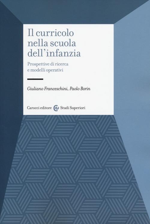 Il curricolo nella scuola dell'infanzia. Prospettive di ricerca e modelli operativi - Giuliano Franceschini,Paolo Borin - copertina