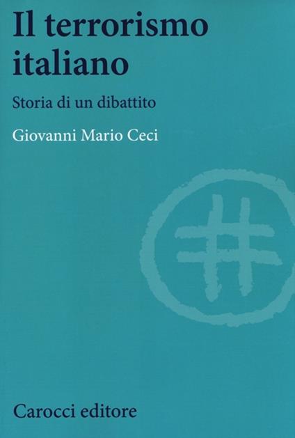 Il terrorismo italiano. Storia di un dibattito - Giovanni Mario Ceci - copertina