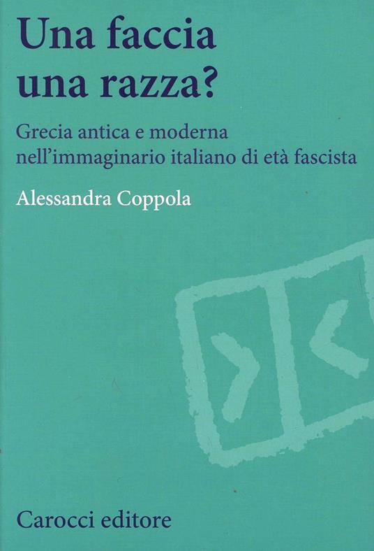 Una faccia una razza? Grecia antica e moderna nell'immaginario italiano di età fascista -  Alessandra Coppola - copertina