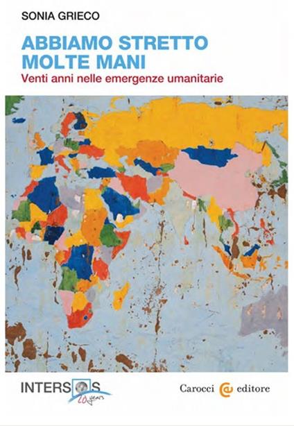 Abbiamo stretto molte mani. Venti anni nelle emergenze umanitarie -  Sonia Grieco - copertina