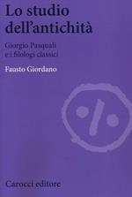 Lo studio dell'antichità. Giorgio Pasquali e i filologi classici