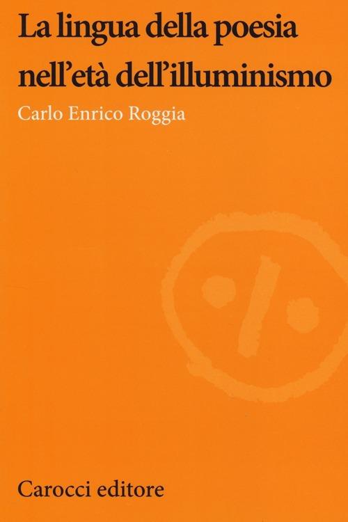 La lingua della poesia nell'età dell'illuminismo - Carlo Enrico Roggia - copertina