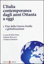 L' Italia contemporanea dagli anni Ottanta a oggi. Vol. 1: Fine della guerra fredda e globalizzazione.
