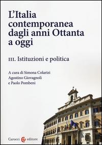 L' Italia contemporanea dagli anni Ottanta a oggi. Vol. 3: Istituzioni e politica. - copertina
