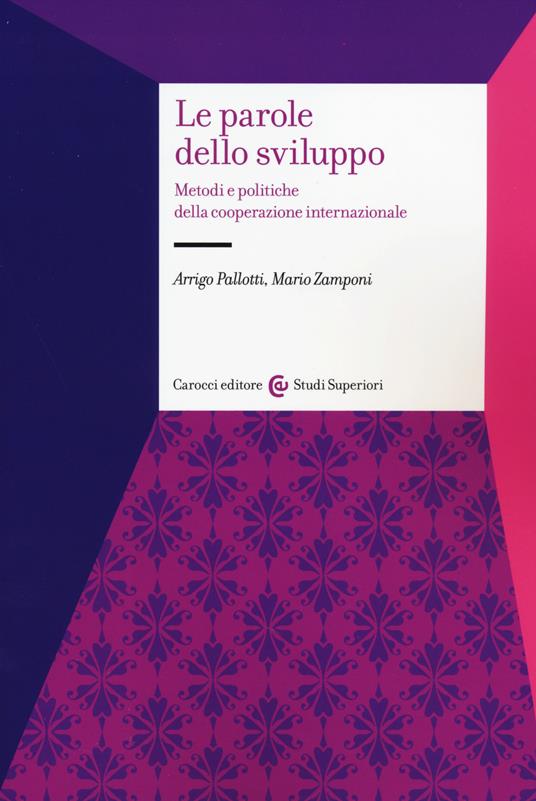 Le parole dello sviluppo. Metodi e politiche della cooperazione internazionale - Arrigo Pallotti,Mario Zamponi - copertina