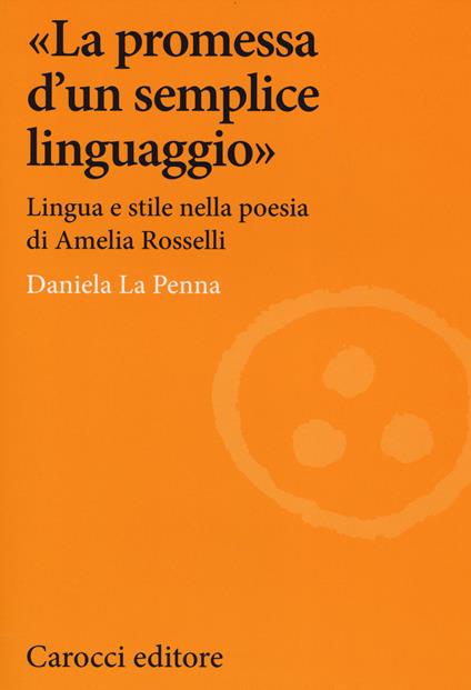 «La promessa d'un semplice linguaggio». Lingua e stile nella poesia di Amelia Rosselli - Daniela La Penna - copertina