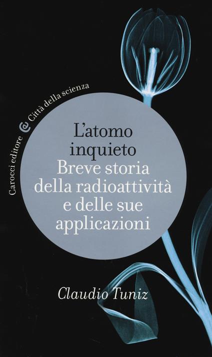 L' atomo inquieto. Breve storia della radioattività e delle sue applicazioni -  Claudio Tuniz - copertina