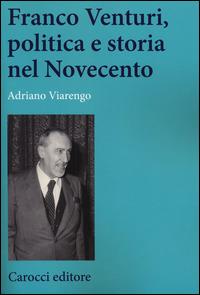 Franco Venturi, politica e storia nel Novecento -  Adriano Viarengo - copertina
