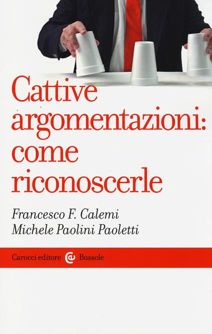 Cattive argomentazioni: come riconoscerle - Francesco F. Calemi,Michele Paolini Paoletti - copertina