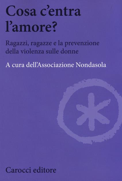 Cosa c'entra l'amore? Ragazzi, ragazze e la prevenzione della violenza sulle donne - copertina