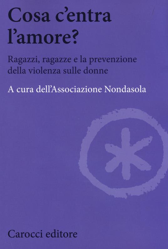 Cosa c'entra l'amore? Ragazzi, ragazze e la prevenzione della violenza sulle donne - copertina