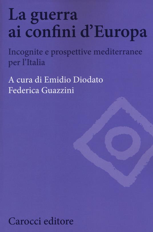 La guerra ai confini d'Europa. Incognite e prospettive mediterranee per l'Italia - copertina