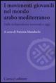 I movimenti giovanili nel mondo arabo mediterraneo. Dalle indipendenze nazionali a oggi - Patrizia Manduchi - copertina