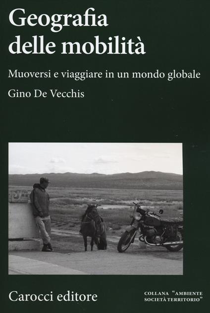 Geografia della mobilità. Muoversi e viaggiare in un mondo globale - Gino De Vecchis - copertina