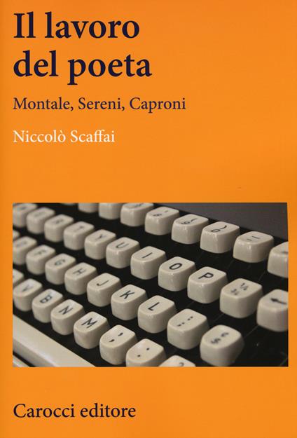 Il lavoro del poeta. Montale, Sereni, Caproni - Niccolò Scaffai - copertina