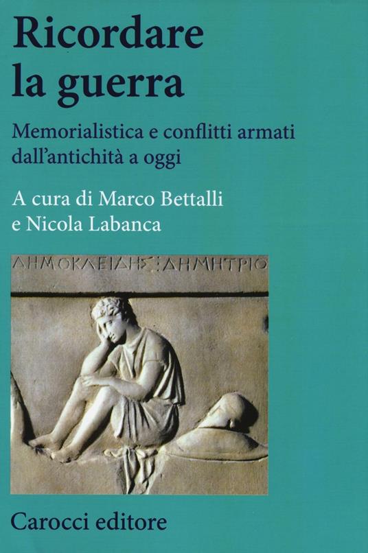 Ricordare la guerra. Memorialistica e conflitti armati dall'antichità a oggi - copertina