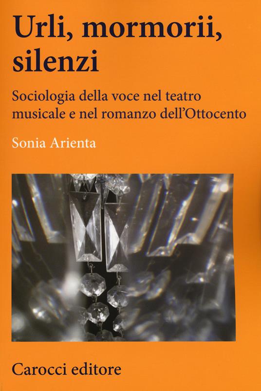 Urli, mormorii, silenzi. Sociologia della voce nel teatro musicale e nel romanzo dell'Ottocento -  Sonia Arienta - copertina