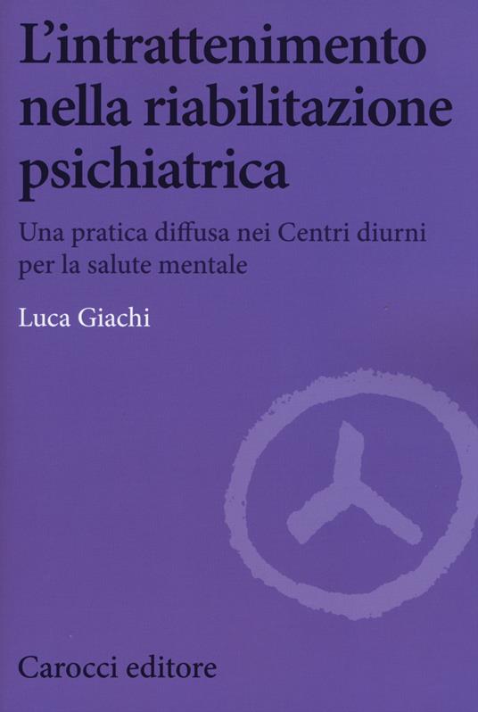 L' intrattenimento nella riabilitazione psichiatrica. Una pratica diffusa nei centri diurni per la salute mentale - Luca Giachi - copertina