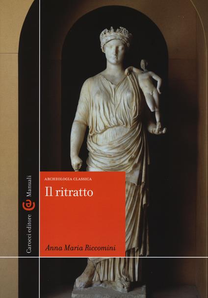 Il ritratto. Archeologia classica. Ediz. illustrata - Anna Maria Riccomini - copertina