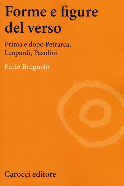 Forme e figure del verso. Prima e dopo Petrarca, Leopardi, Pasolini -  Furio Brugnolo - copertina