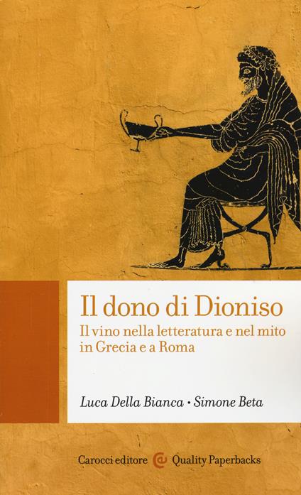 Il dono di Dioniso. Il vino nella letteratura e nel mito in Grecia e a Roma - Luca Della Bianca,Simone Beta - copertina