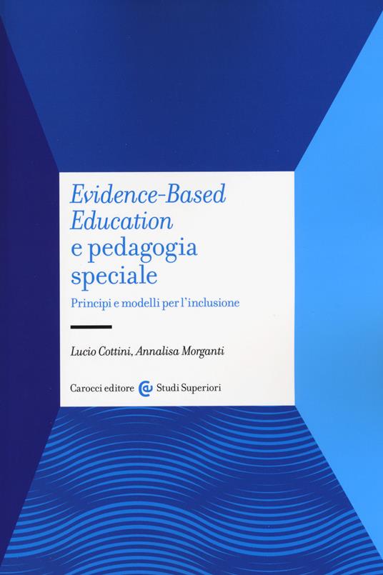 Evidence-based education e pedagogia speciale. Principi e modelli per l'inclusione - Lucio Cottini,Annalisa Morganti - copertina