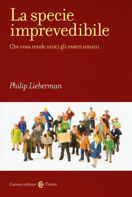 La specie imprevedibile. Che cosa rende unici gli esseri umani - Philip Lieberman - copertina