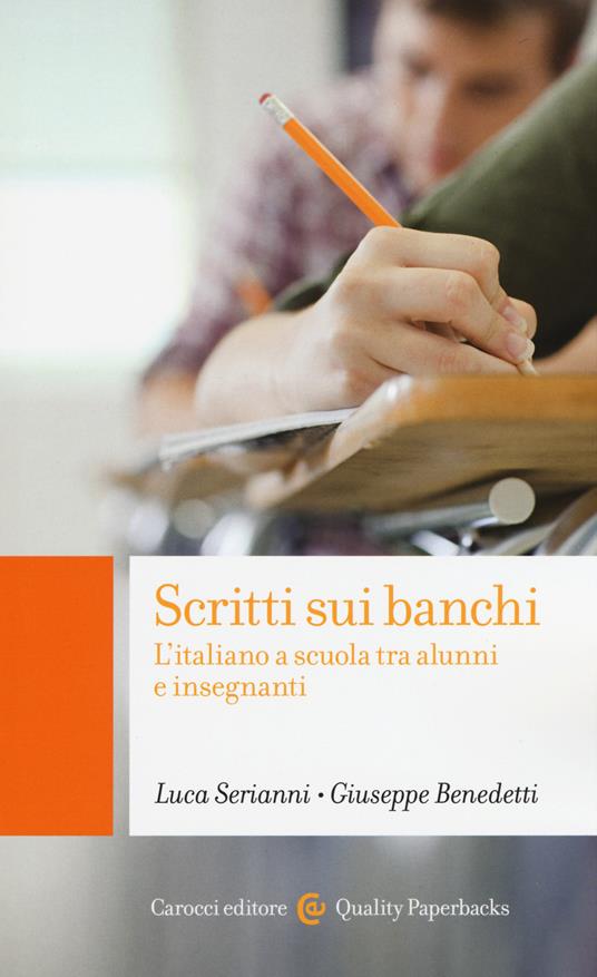 Scritti sui banchi. L'italiano a scuola fra alunni e insegnanti - Luca Serianni,Giuseppe Benedetti - copertina
