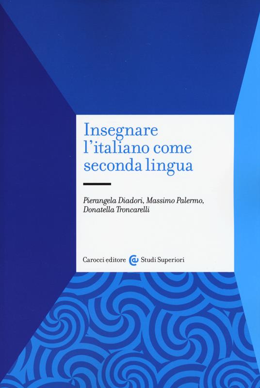 Insegnare l'italiano come seconda lingua - Pierangela Diadori,Massimo Palermo,Donatella Troncarelli - copertina