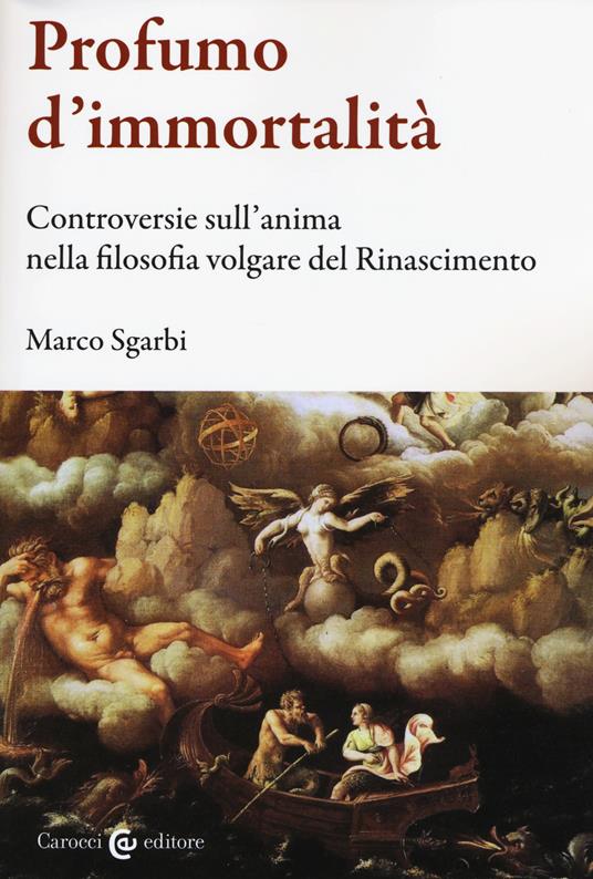 Profumo d'immortalità. Controversie sull'anima nella filosofia volgare del Rinascimento -  Marco Sgarbi - copertina