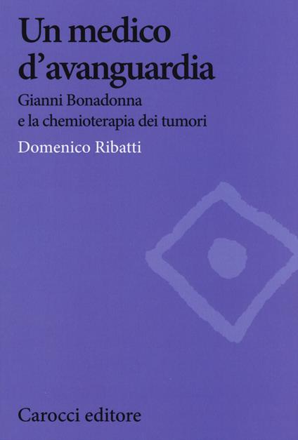 Un medico d'avanguardia. Gianni Bonadonna e la chemioterapia dei tumori - Domenico Ribatti - copertina