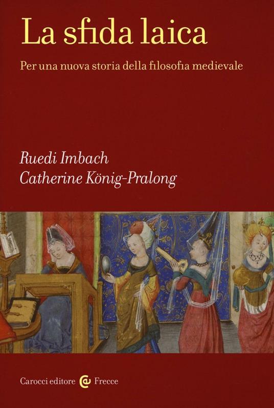 La sfida laica. Per una nuova storia della filosofia medievale - Ruedi Imbach,Catherine König-Pralong - copertina