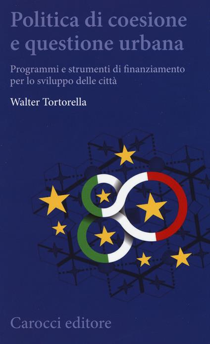 Politica di coesione e questione urbana. Programmi e strumenti di finanziamento per lo sviluppo delle città - Walter Tortorella - copertina