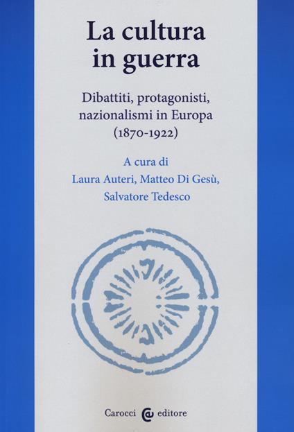 La cultura in guerra. Dibattiti, protagonisti, nazionalismi in Europa (1870-1922) - copertina