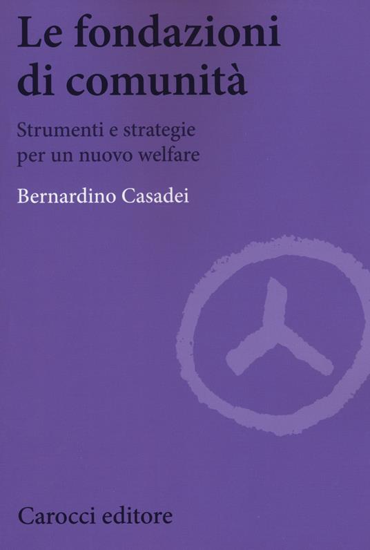 Le fondazioni di comunità. Strumenti e strategie per un nuovo welfare - Bernardino Casadei - copertina