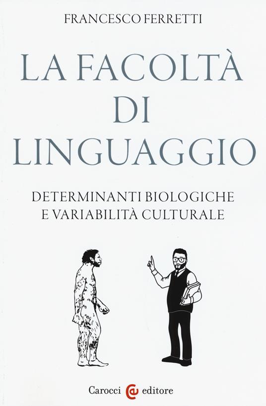 La facoltà di linguaggio. Determinanti biologiche e variabilità culturali - Francesco Ferretti - copertina