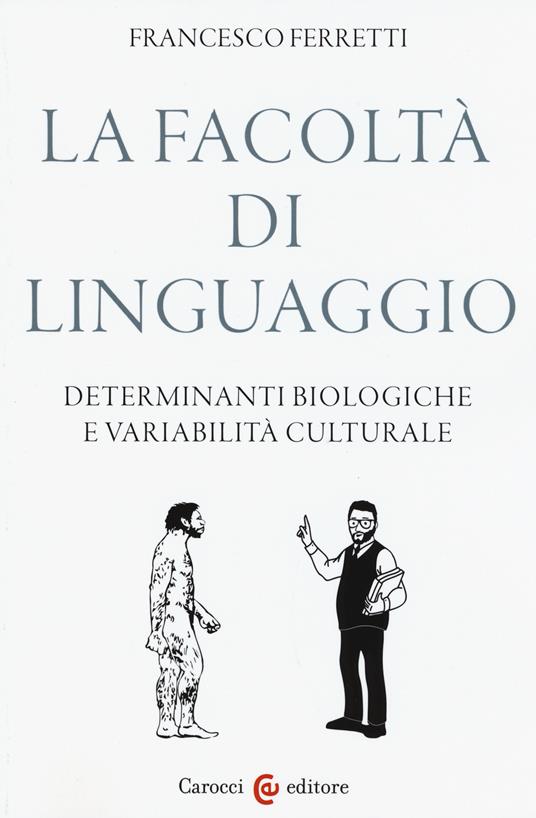 La facoltà di linguaggio. Determinanti biologiche e variabilità culturali -  Francesco Ferretti - copertina