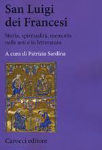 San Luigi dei Francesi. Storia, spiritualità, memoria nelle arti e in letteratura