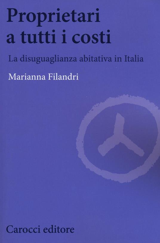 Proprietari a tutti i costi. La disuguaglianza abitativa in Italia - Marianna Filandri - copertina