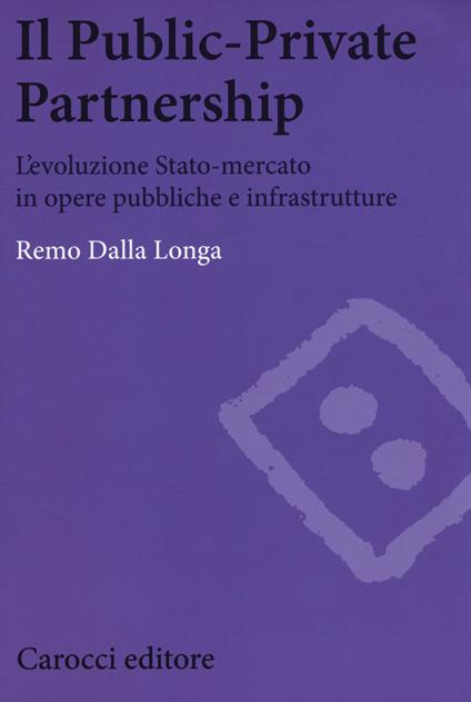 Il public-private partnership. L'evoluzione Stato-mercato in opere pubbliche e infrastrutture -  Remo Dalla Longa - copertina