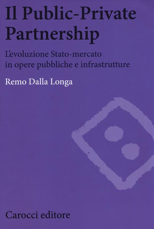 Il public-private partnership. L'evoluzione Stato-mercato in opere pubbliche e infrastrutture -  Remo Dalla Longa - copertina