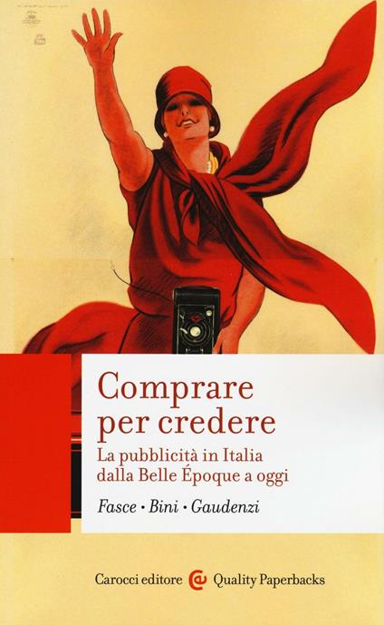 Comprare per credere. La pubblicità in Italia dalla Belle Époque a oggi -  Ferdinando Fasce, Elisabetta Bini, Bianca Gaudenzi - copertina