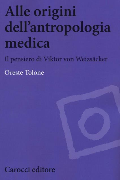 Alle origini dell'antropologia medica. Il pensiero di Viktor von Weizsäcker -  Oreste Tolone - copertina