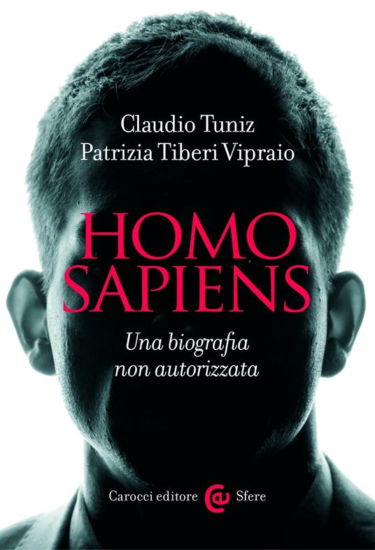 Homo sapiens. Una biografia non autorizzata - Patrizia Tiberi Vipraio,Claudio Tuniz - ebook